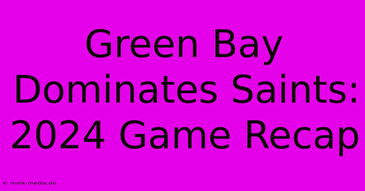 Green Bay Dominates Saints: 2024 Game Recap