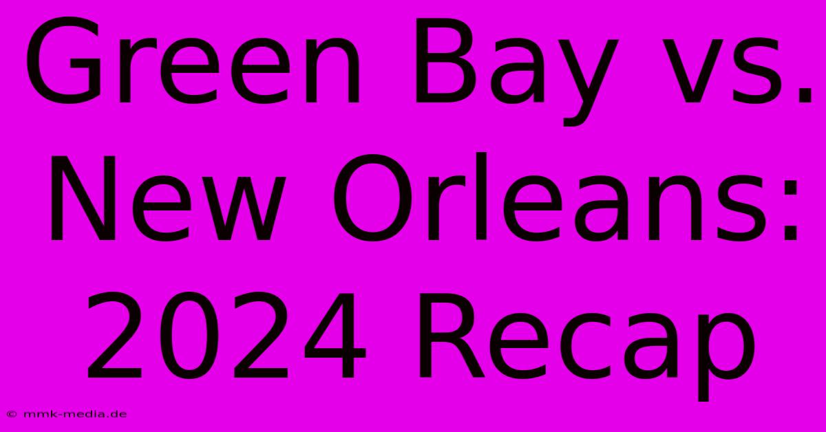 Green Bay Vs. New Orleans: 2024 Recap