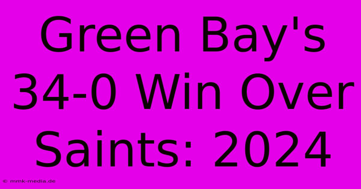 Green Bay's 34-0 Win Over Saints: 2024