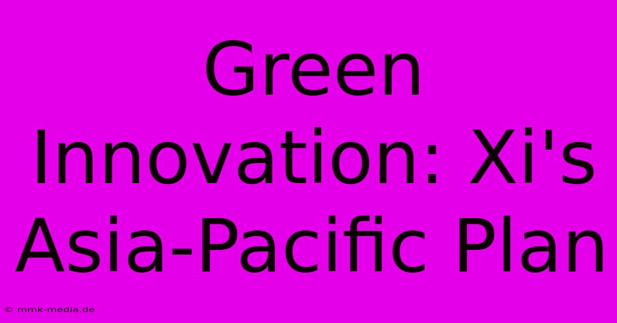 Green Innovation: Xi's Asia-Pacific Plan