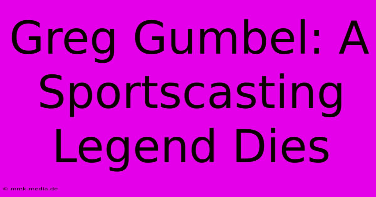 Greg Gumbel: A Sportscasting Legend Dies