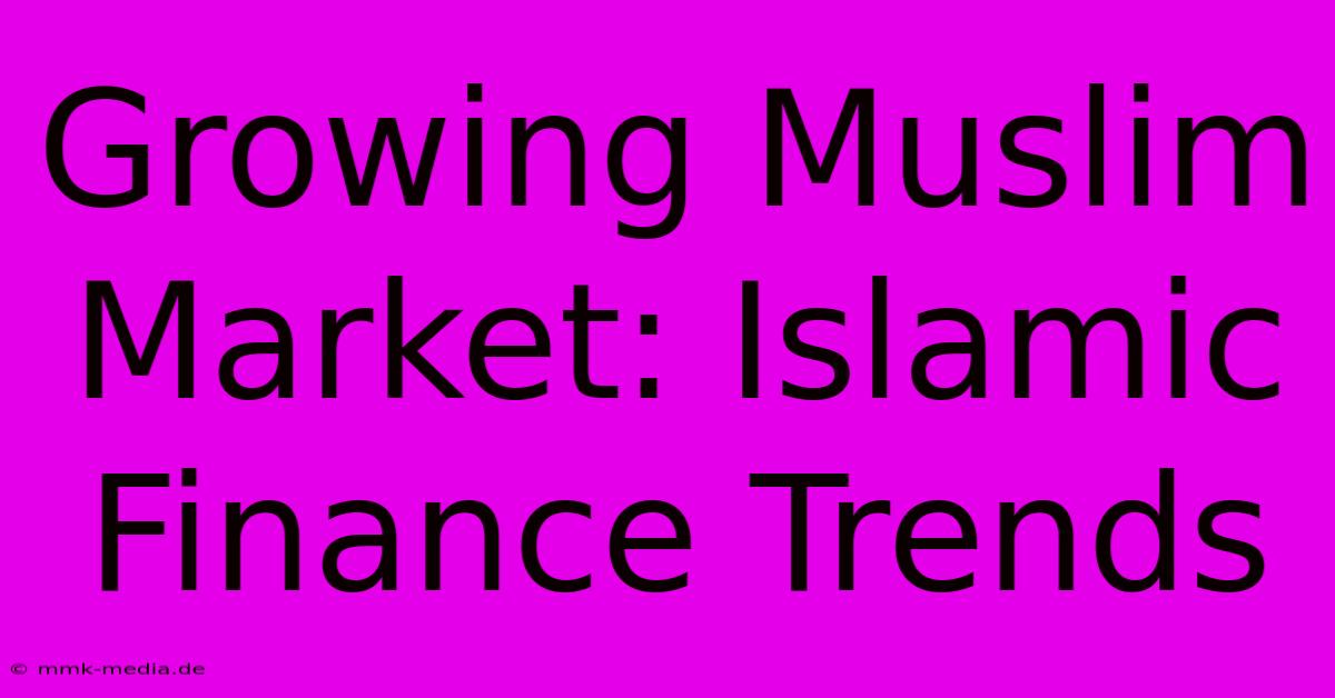 Growing Muslim Market: Islamic Finance Trends