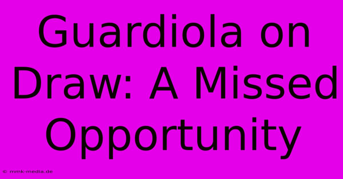 Guardiola On Draw: A Missed Opportunity