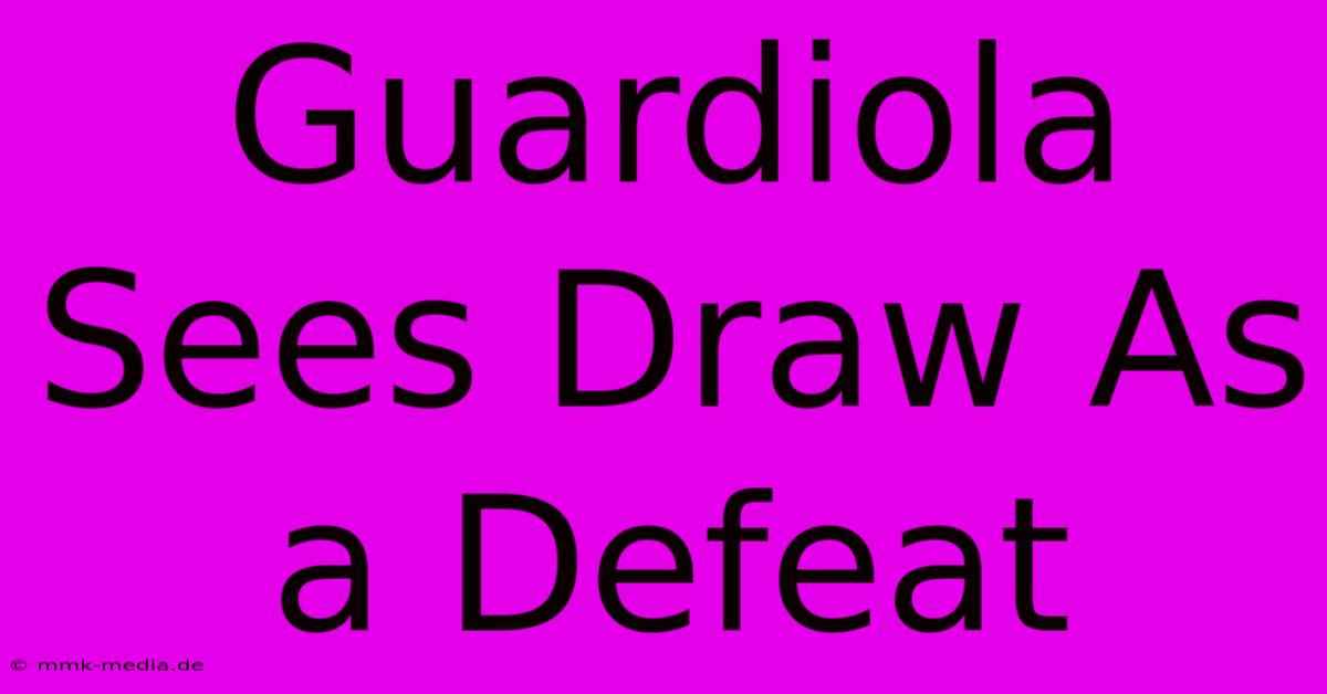 Guardiola Sees Draw As A Defeat