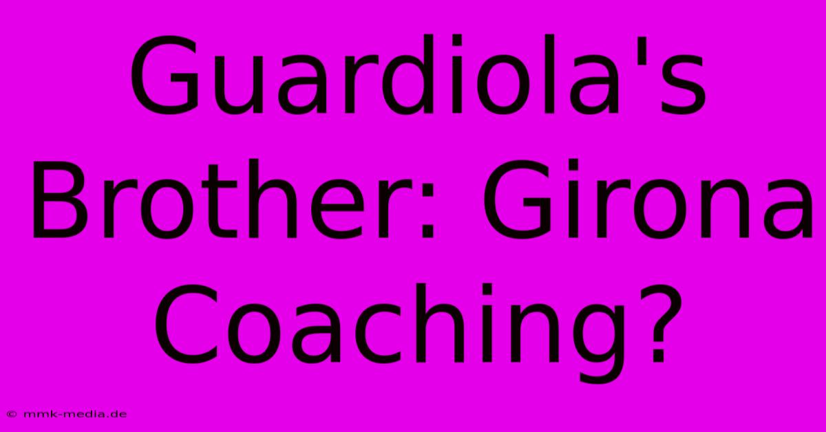 Guardiola's Brother: Girona Coaching?