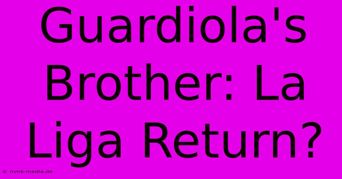 Guardiola's Brother: La Liga Return?