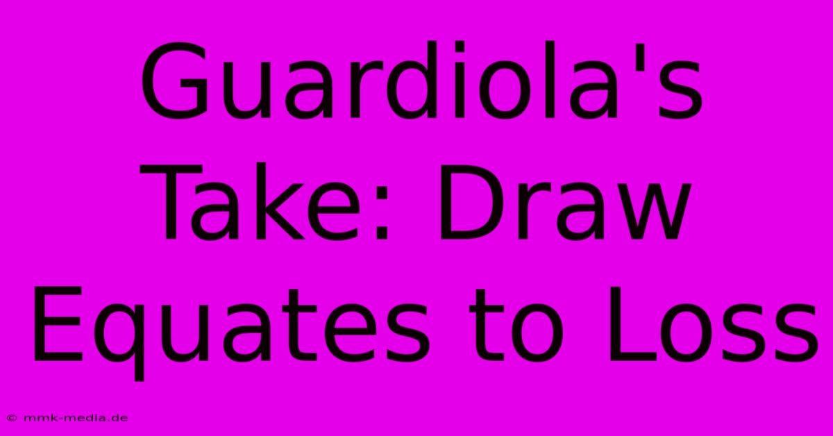 Guardiola's Take: Draw Equates To Loss