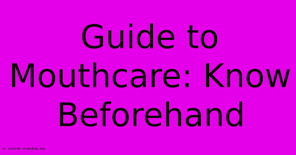 Guide To Mouthcare: Know Beforehand