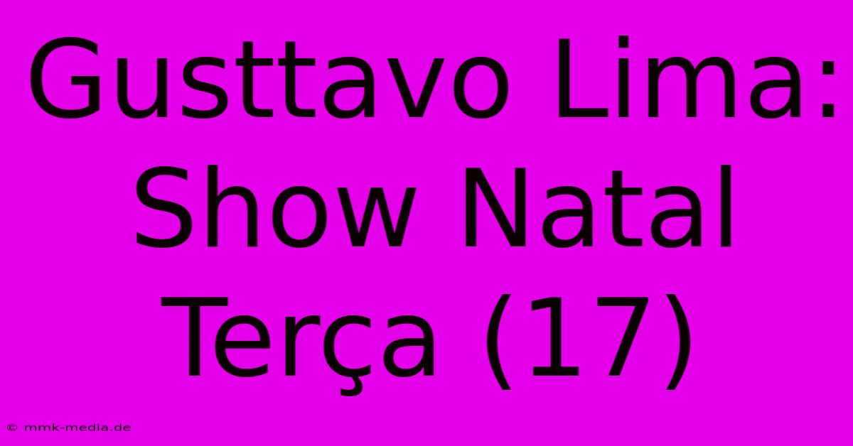 Gusttavo Lima: Show Natal Terça (17)