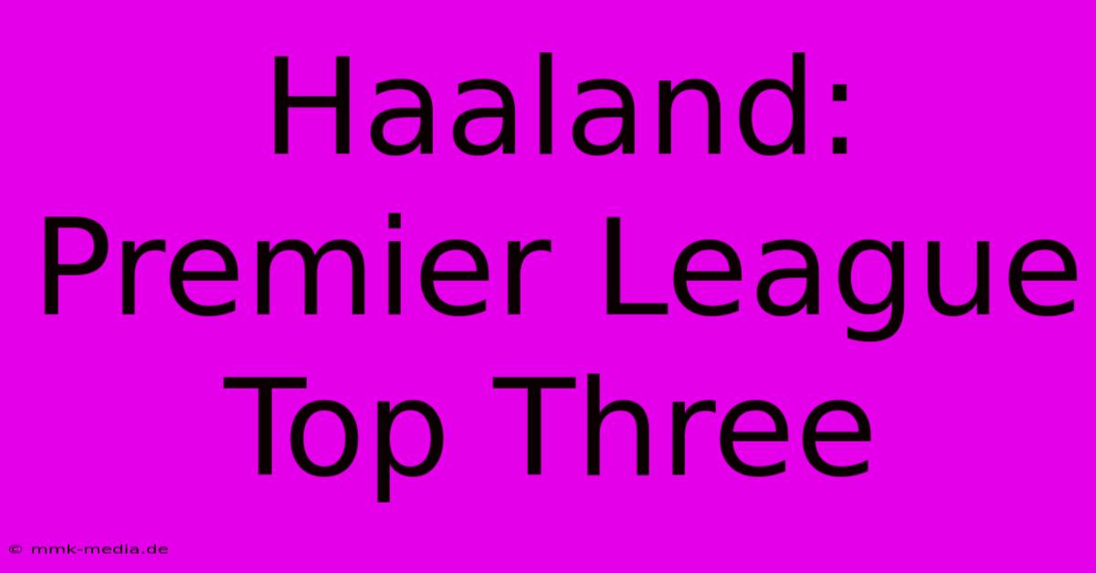 Haaland: Premier League Top Three