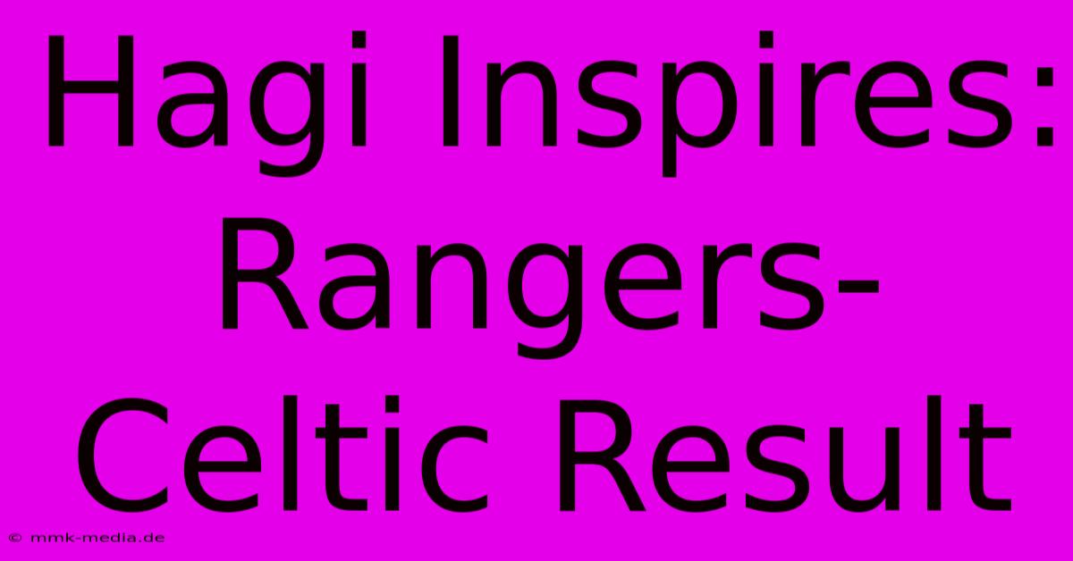 Hagi Inspires: Rangers-Celtic Result