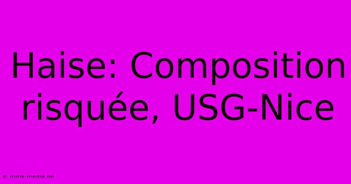 Haise: Composition Risquée, USG-Nice