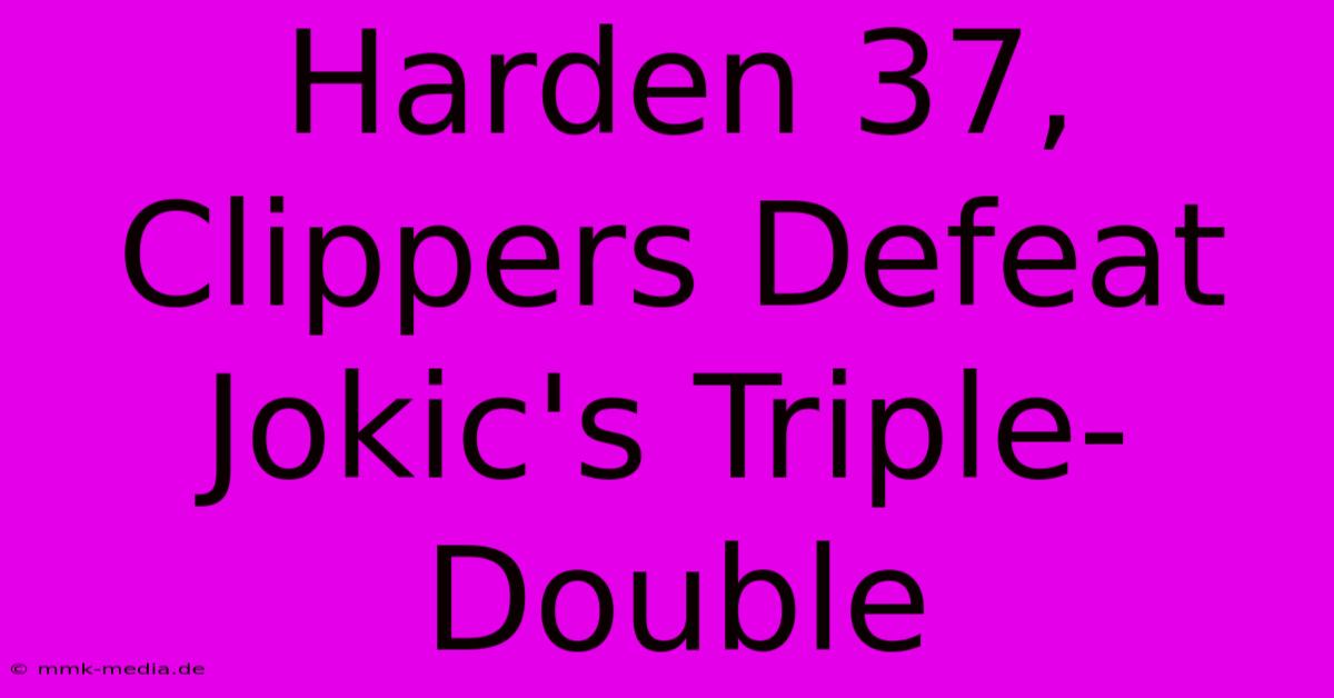 Harden 37, Clippers Defeat Jokic's Triple-Double