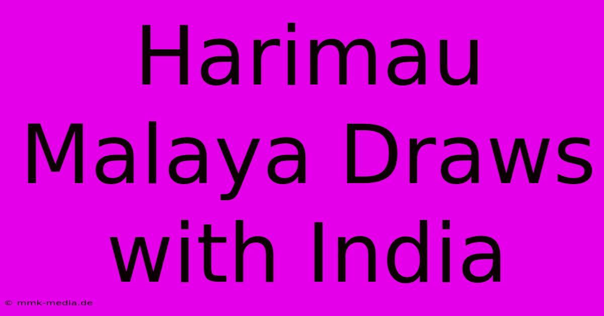 Harimau Malaya Draws With India