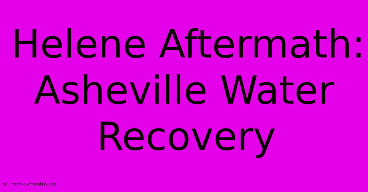 Helene Aftermath: Asheville Water Recovery