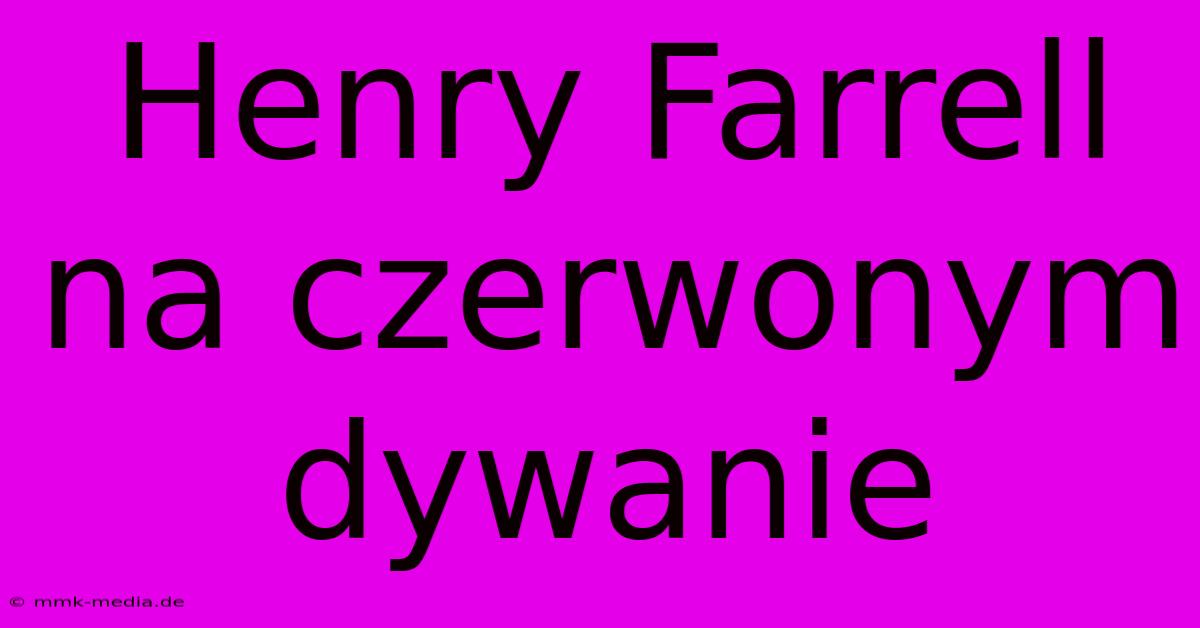 Henry Farrell Na Czerwonym Dywanie