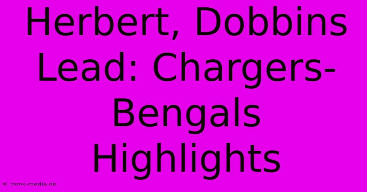 Herbert, Dobbins Lead: Chargers-Bengals Highlights