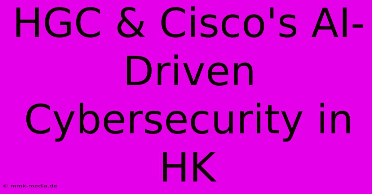 HGC & Cisco's AI-Driven Cybersecurity In HK