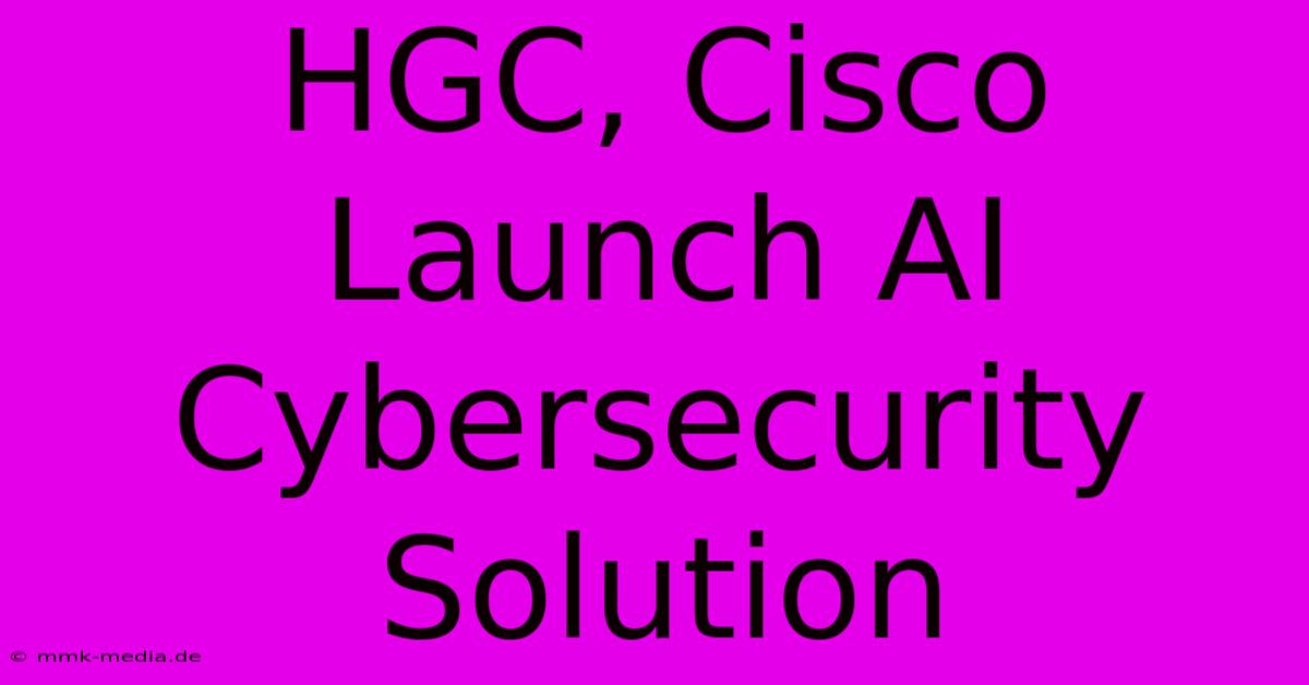 HGC, Cisco Launch AI Cybersecurity Solution