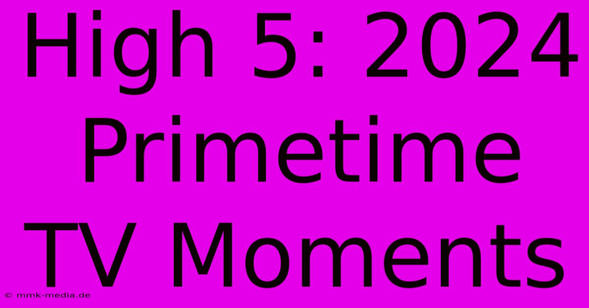 High 5: 2024 Primetime TV Moments