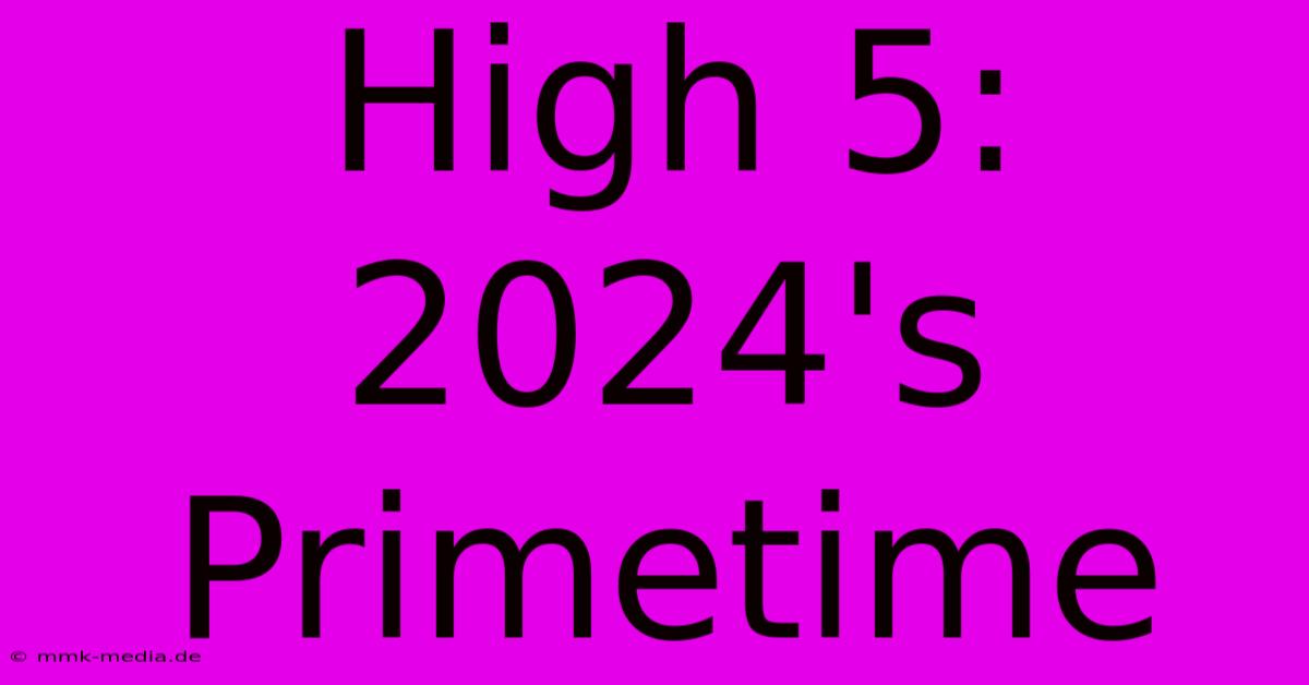 High 5: 2024's Primetime