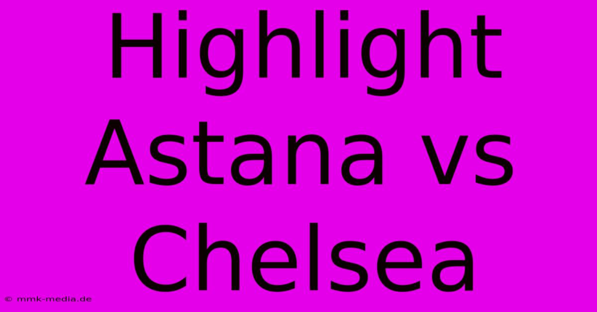 Highlight Astana Vs Chelsea