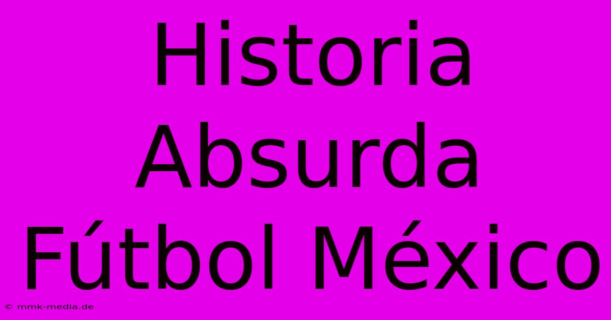 Historia Absurda Fútbol México