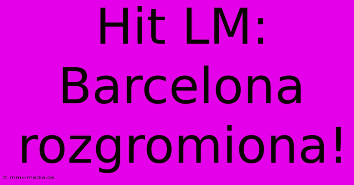 Hit LM: Barcelona Rozgromiona!