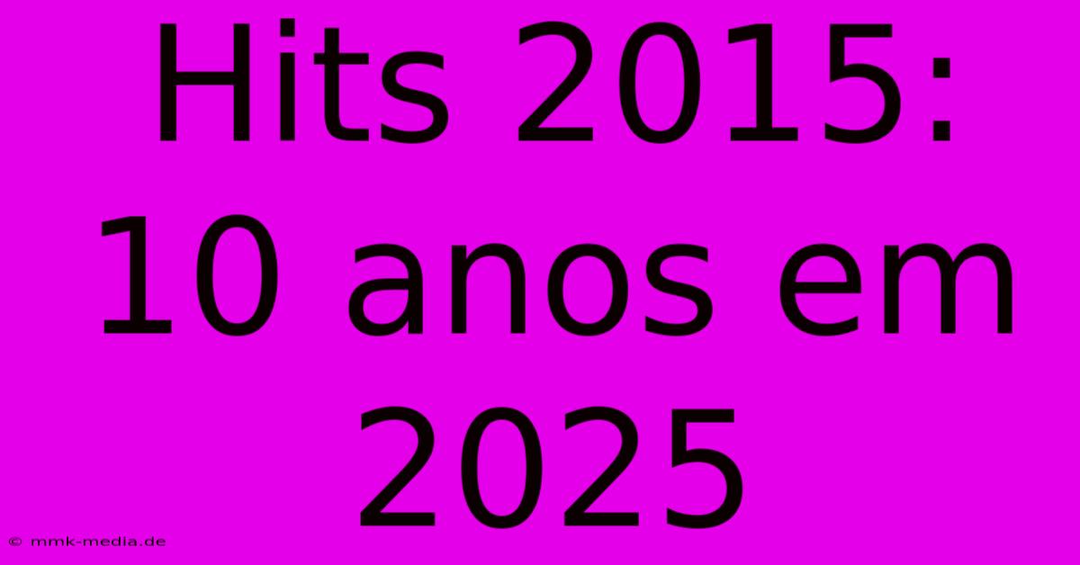 Hits 2015: 10 Anos Em 2025