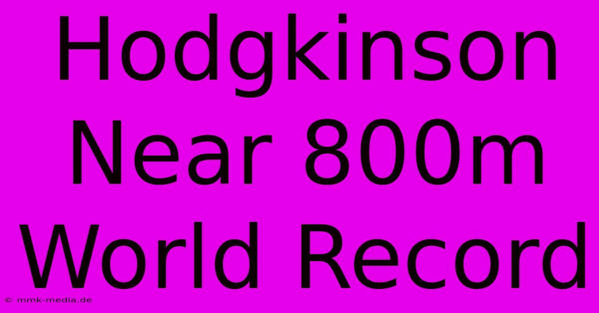 Hodgkinson Near 800m World Record