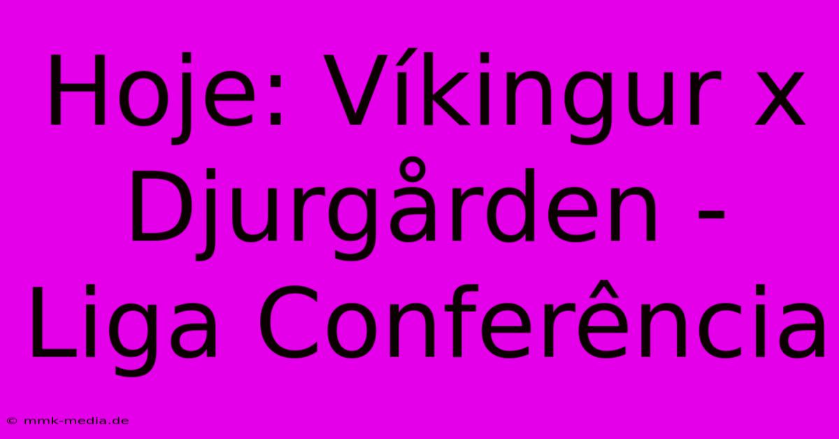 Hoje: Víkingur X Djurgården - Liga Conferência