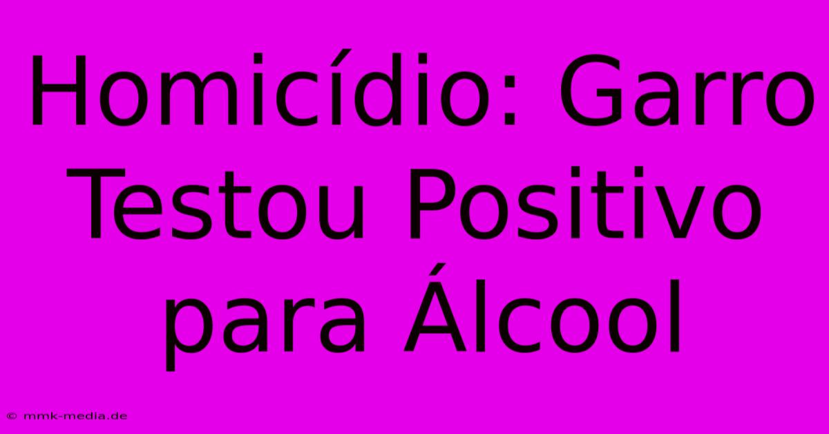 Homicídio: Garro Testou Positivo Para Álcool