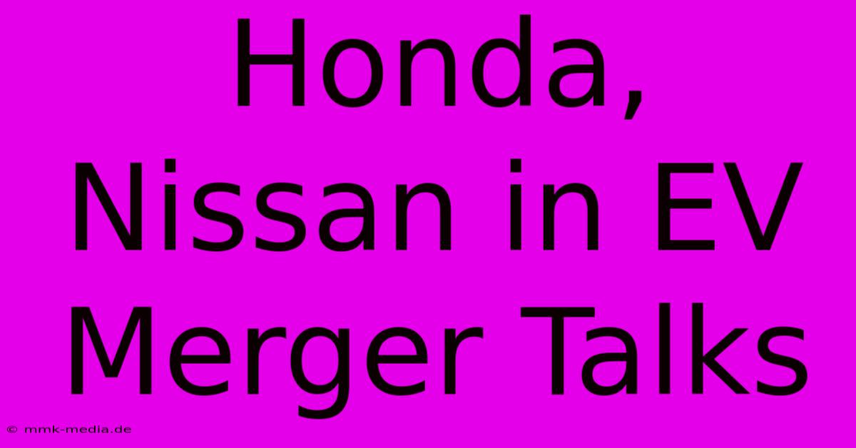 Honda, Nissan In EV Merger Talks