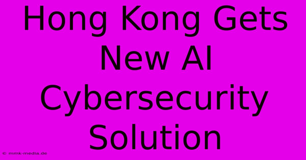 Hong Kong Gets New AI Cybersecurity Solution