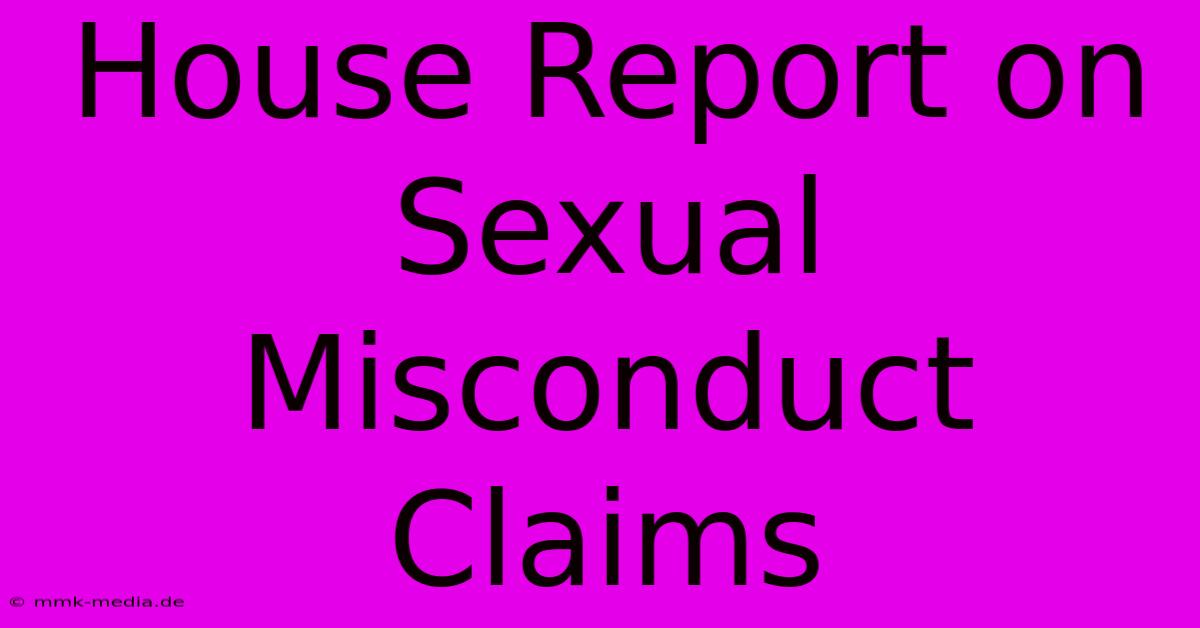 House Report On Sexual Misconduct Claims