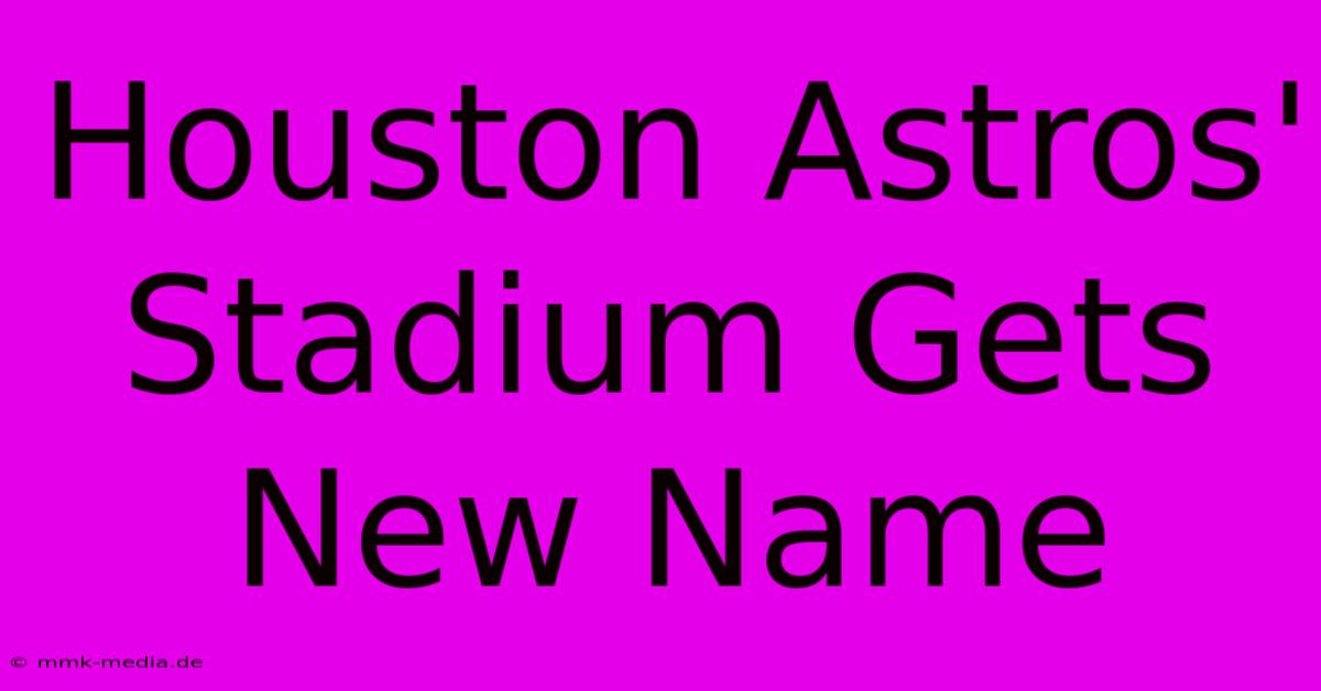 Houston Astros' Stadium Gets New Name