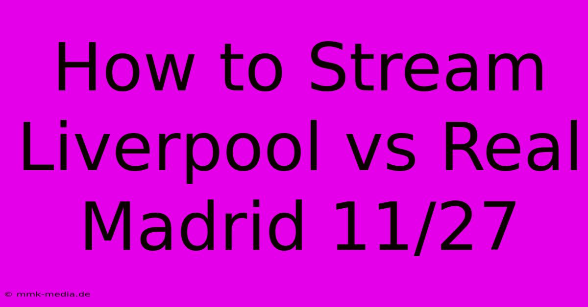 How To Stream Liverpool Vs Real Madrid 11/27