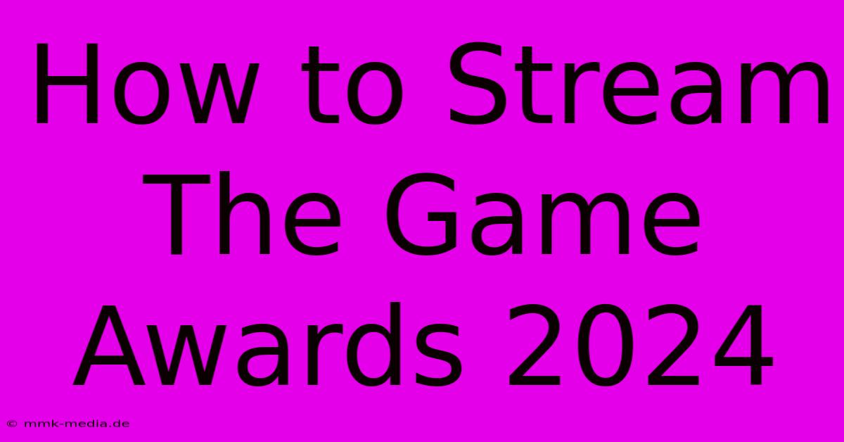 How To Stream The Game Awards 2024