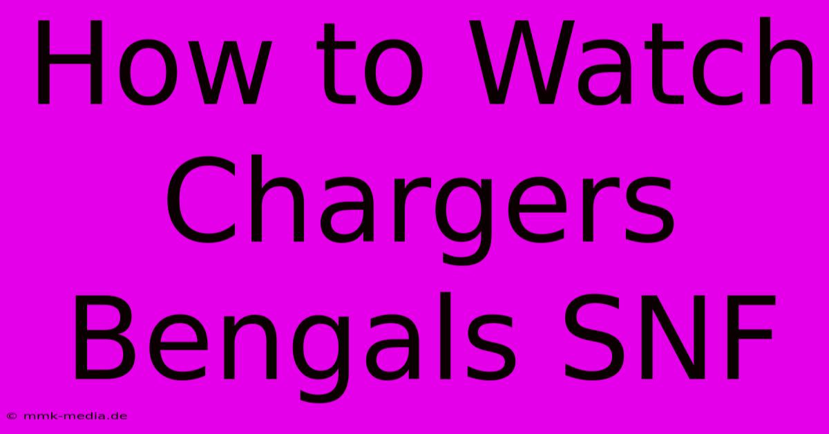 How To Watch Chargers Bengals SNF