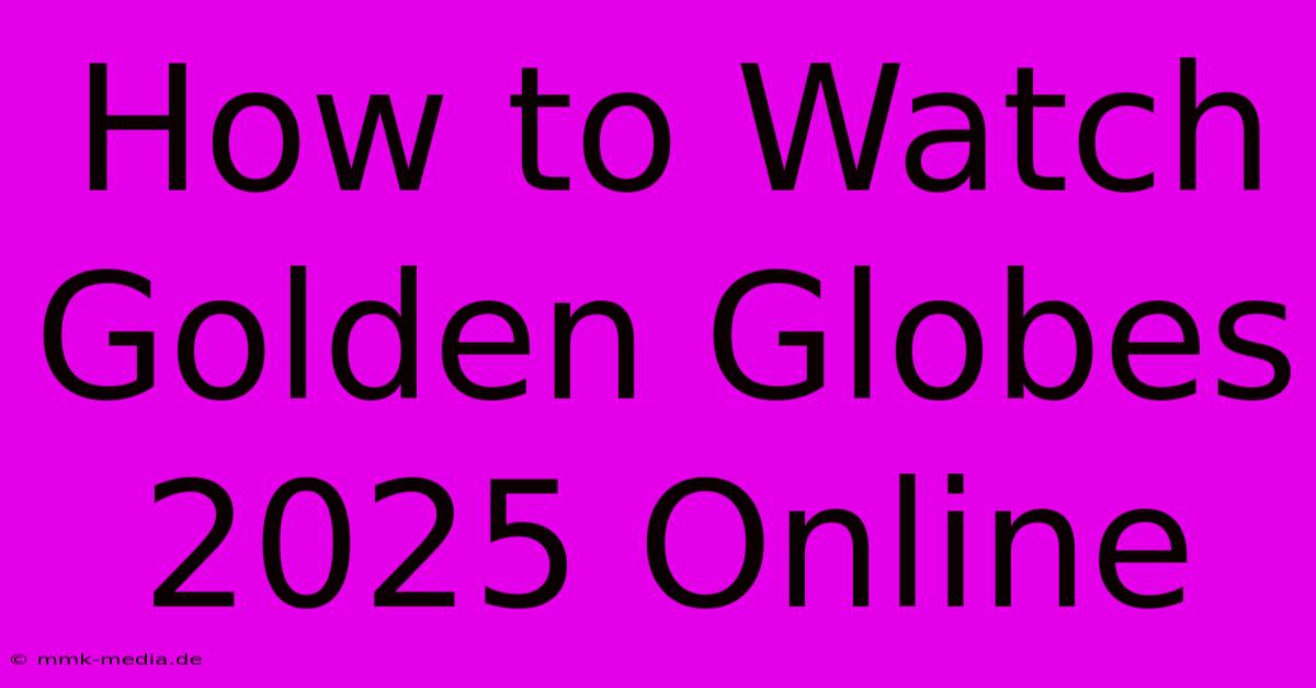 How To Watch Golden Globes 2025 Online