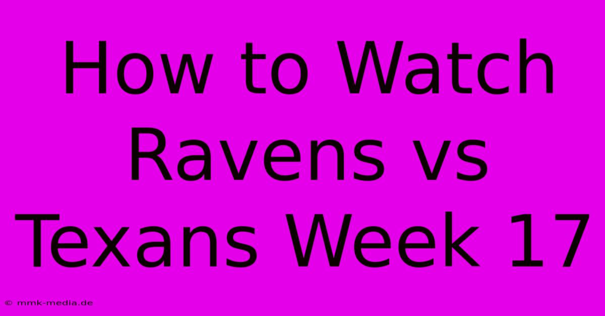 How To Watch Ravens Vs Texans Week 17