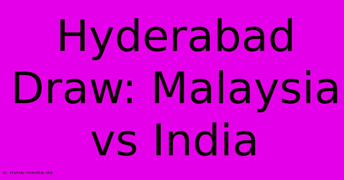 Hyderabad Draw: Malaysia Vs India