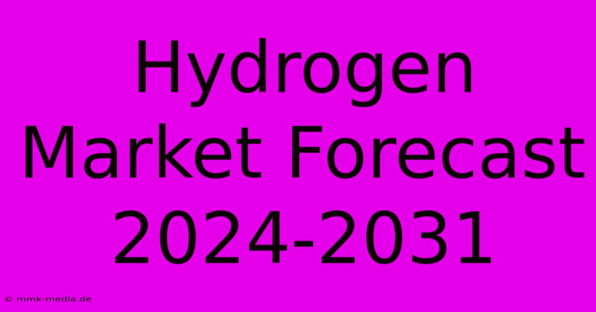 Hydrogen Market Forecast 2024-2031