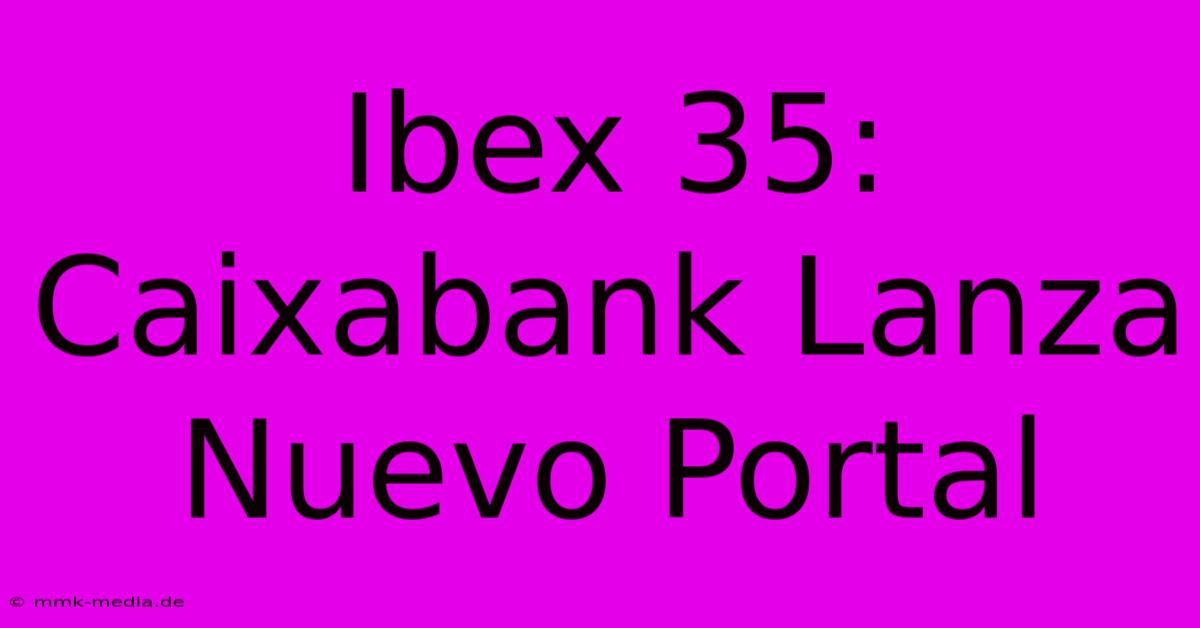 Ibex 35: Caixabank Lanza Nuevo Portal