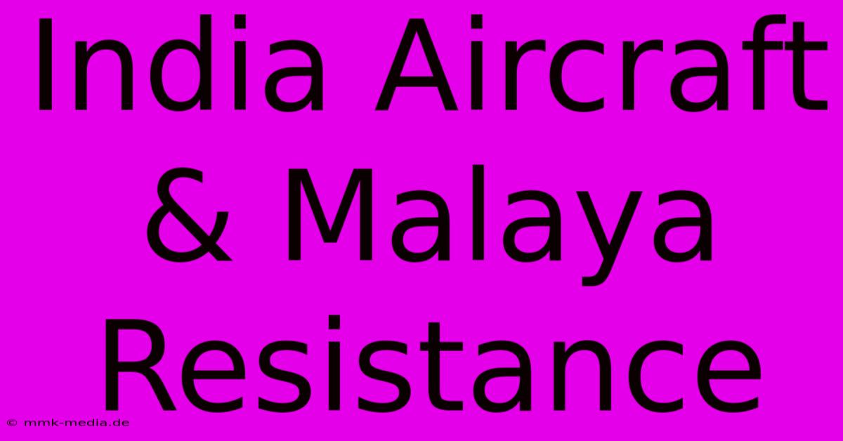 India Aircraft & Malaya Resistance