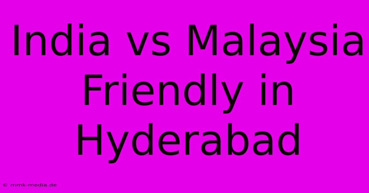 India Vs Malaysia Friendly In Hyderabad