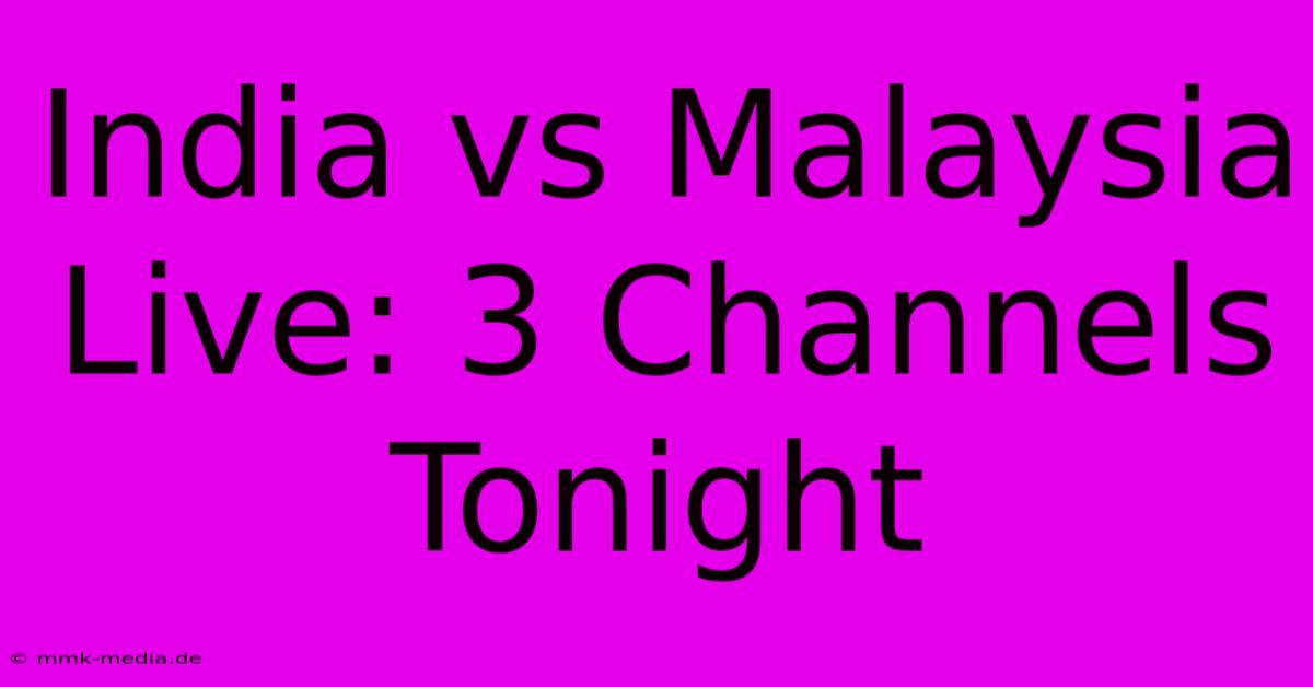 India Vs Malaysia Live: 3 Channels Tonight