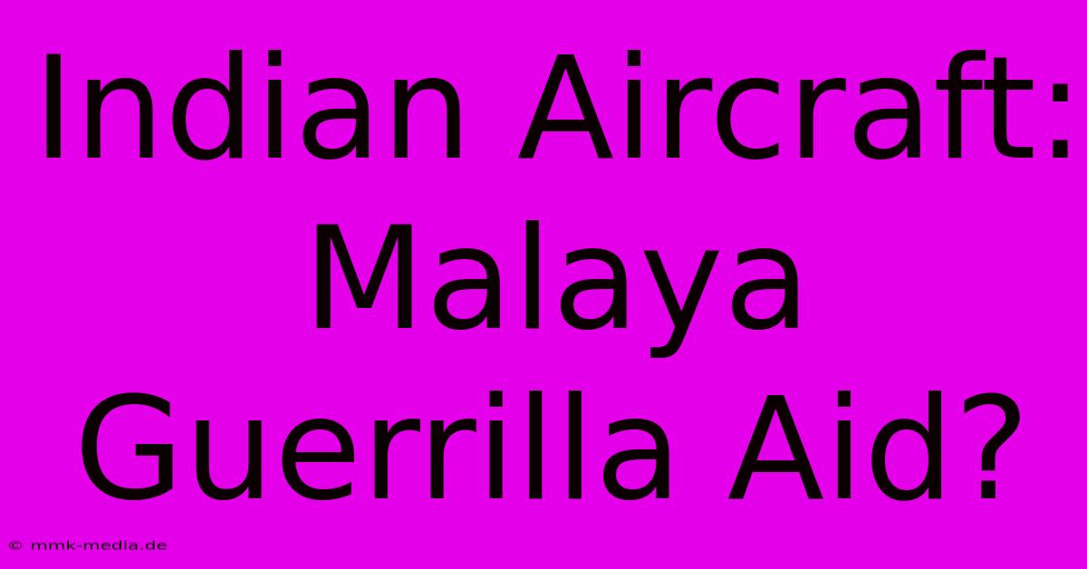 Indian Aircraft: Malaya Guerrilla Aid?