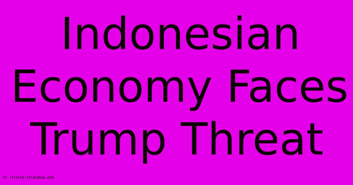 Indonesian Economy Faces Trump Threat