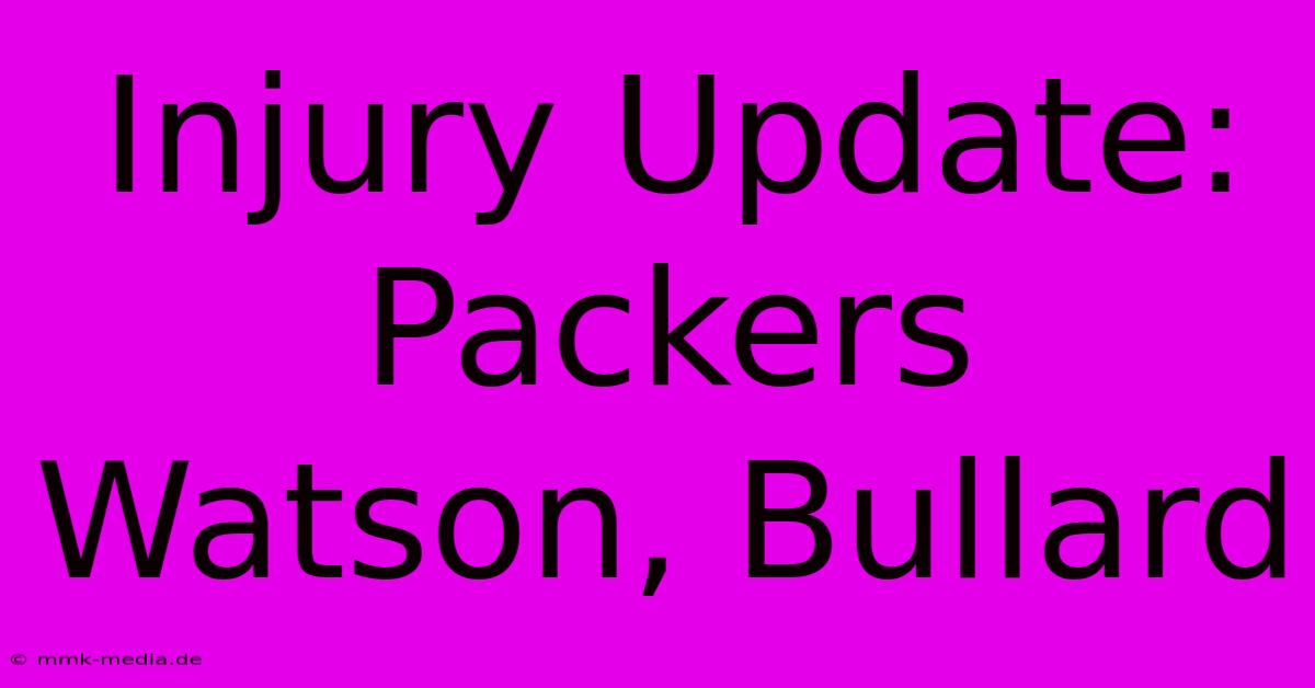 Injury Update: Packers Watson, Bullard